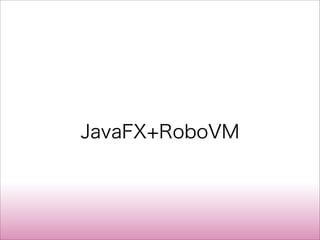 JavaFX+RoboVM
 