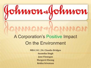 A Corporation’s Positive Impact On the Environment MBA 241 | Dr. Claudia Bridges  Anamika Singh Jane Finnegan Margaret Hwang RekhaSrivatsan 1 