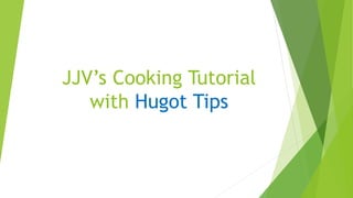 JJV’s Cooking Tutorial
with Hugot Tips
 
