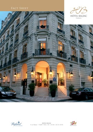 Fact Sheet
HOTEL BALZAC
6 rue Balzac – 75008 – Paris . Tel : +33 (0) 1 44 35 18 00
 