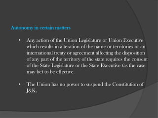 	 		Special Features Separate Constitution	 	J&K is the only state in India which has a Constitution    		of its own.  	The Constitution of J&K was enacted by a separate  	Constituent Assembly set up by the State and it came into  	force on 26th January, 1957.Jurisdiction of Parliament 	Limited jurisdiction in case of J&K as compared to other  	states. 