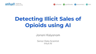 Detecting Illicit Sales of
Opioids using AI
Janani Kalyanam
Senior Data Scientist
Intuit AI
 