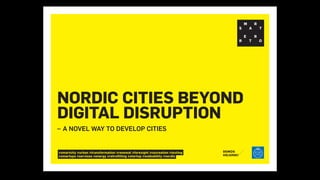 – A NOVEL WAY TO DEVELOP CITIES
#smartcity #urban #transformation #renewal #foresight #cocreation #testing
#smartups #services #energy #retrofitting #startup #walkability #nordic
NORDIC CITIES BEYOND
DIGITAL DISRUPTION
 