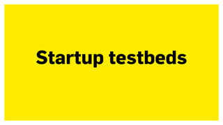 Startup testbeds
 
