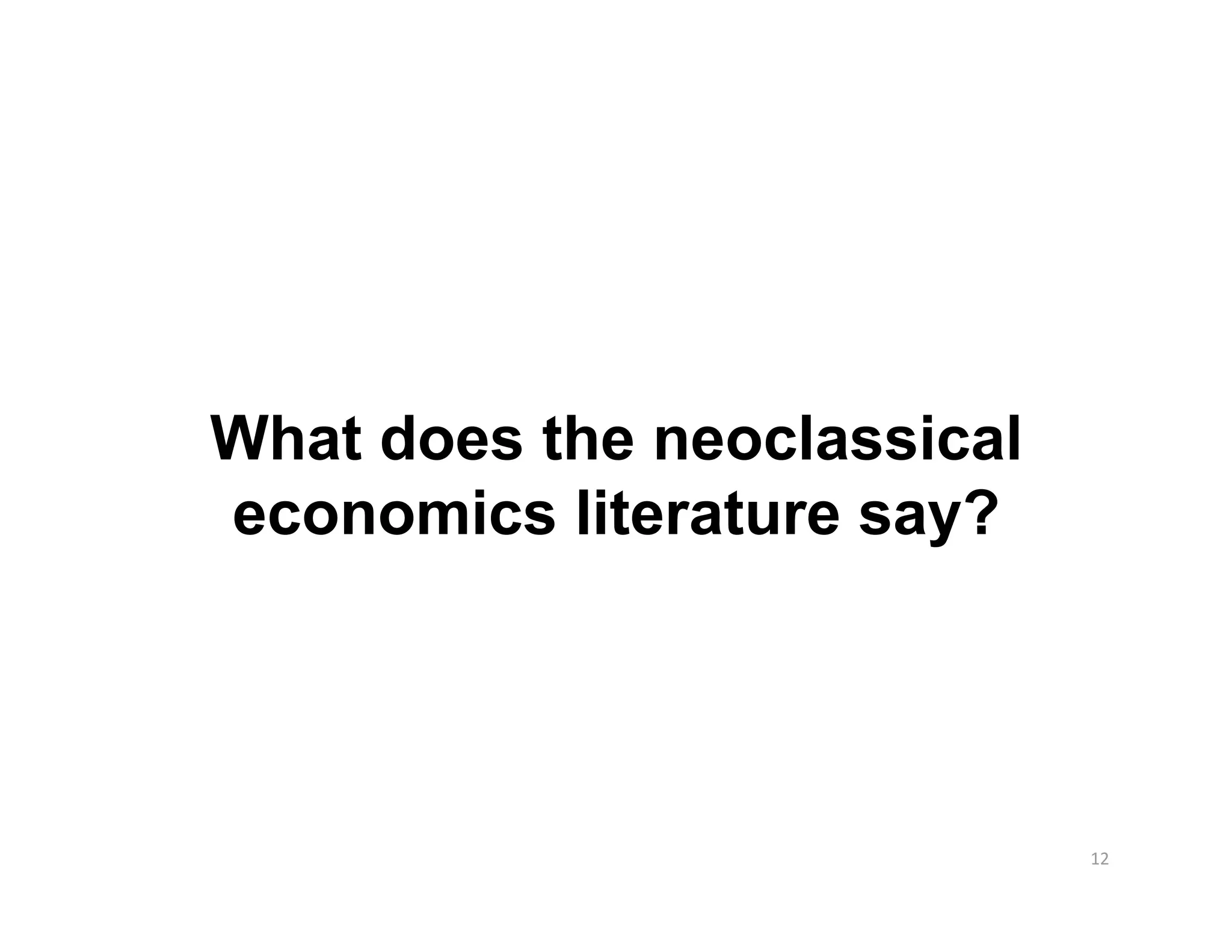 What does the neoclassical
economics literature say?




                             12 
 