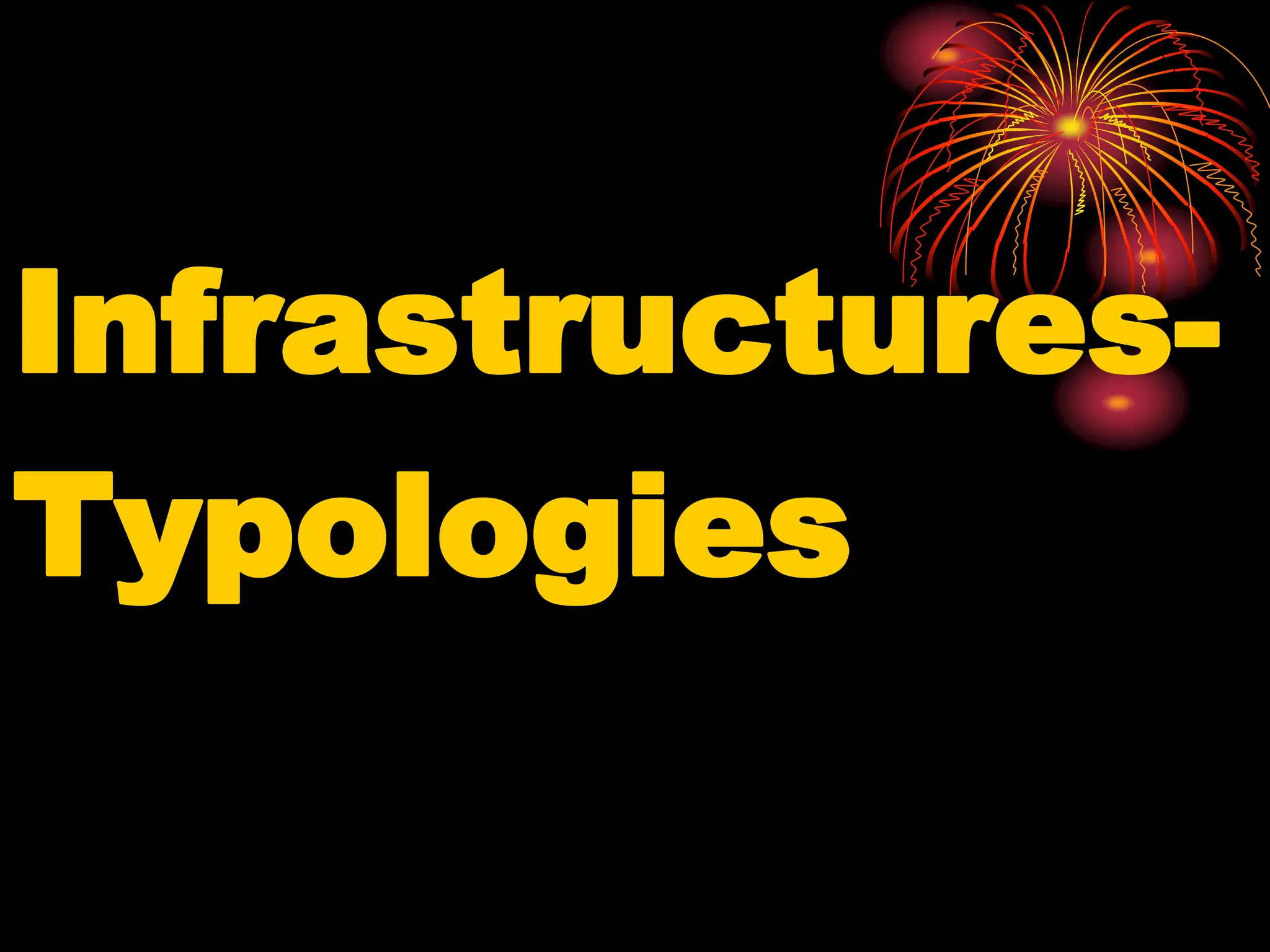 Infrastructures-
Typologies
 