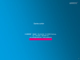 Danke schön




© USEEDS° GmbH | Burchardstr. 19 | 20095 Hamburg
           Tel.: +49 (0)40 – 696 6691 32
      ron.hofer@useeds.de l www.useeds.de




                                                   44
 