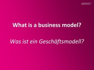 What is a business model?

Was ist ein Geschäftsmodell?
 