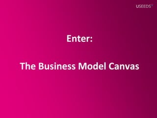 Enter:

The Business Model Canvas
 