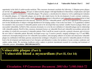 Circulation. VP Consensus Document. 2003 Oct 7;108:1664-72Circulation. VP Consensus Document. 2003 Oct 7;108:1664-72
Vulnerable plaque (Part I)
+ Vulnerable blood & myocardium (Part II, Oct 14)
→ Vulnerable patient: high risk of near-term  (Part III)
 
