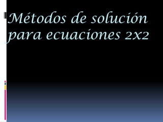 Métodos de solución
para ecuaciones 2x2

 