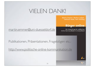 VIELEN DANK!

martin.emmer@uni-duesseldorf.de


Publikationen, Präsentationen, Fragebögen etc.:

http://www.politische-online-kommunikation.de


                            29
 