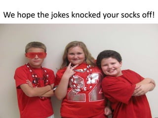 We hope the jokes knocked your socks off!