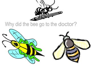Why did the bee go to the doctor?