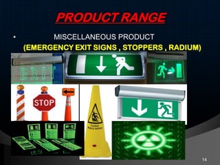 PRODUCT RANGE
• MISCELLANEOUS PRODUCT
(EMERGENCY EXIT SIGNS , STOPPERS , RADIUM)
14
 
