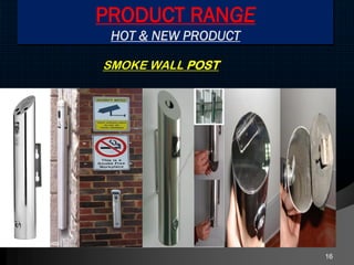 PRODUCT RANGE
HOT & NEW PRODUCT
16
SMOKE WALL POST
 