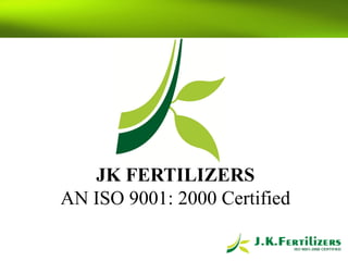 JK FERTILIZERS
AN ISO 9001: 2000 Certified
 