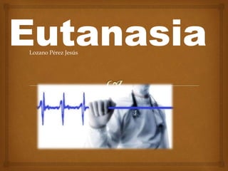 EutanasiaLozano Pérez Jesús
 