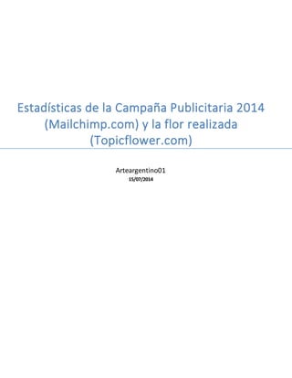 Estadísticas de la Campaña Publicitaria 2014
(Mailchimp.com) y la flor realizada
(Topicflower.com)
Arteargentino01
15/07/2014
 