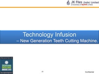 Technology Infusion
– New Generation Teeth Cutting Machine.

23

Confidential

 