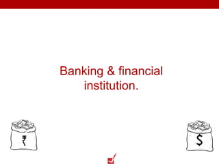 Banking & financial
institution.
 