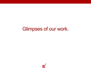 Glimpses of our work.
 