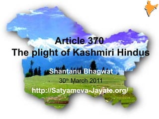 Article 370  The plight of Kashmiri Hindus Shantanu Bhagwat 30 th  March 2011 http://Satyameva-Jayate.org/  