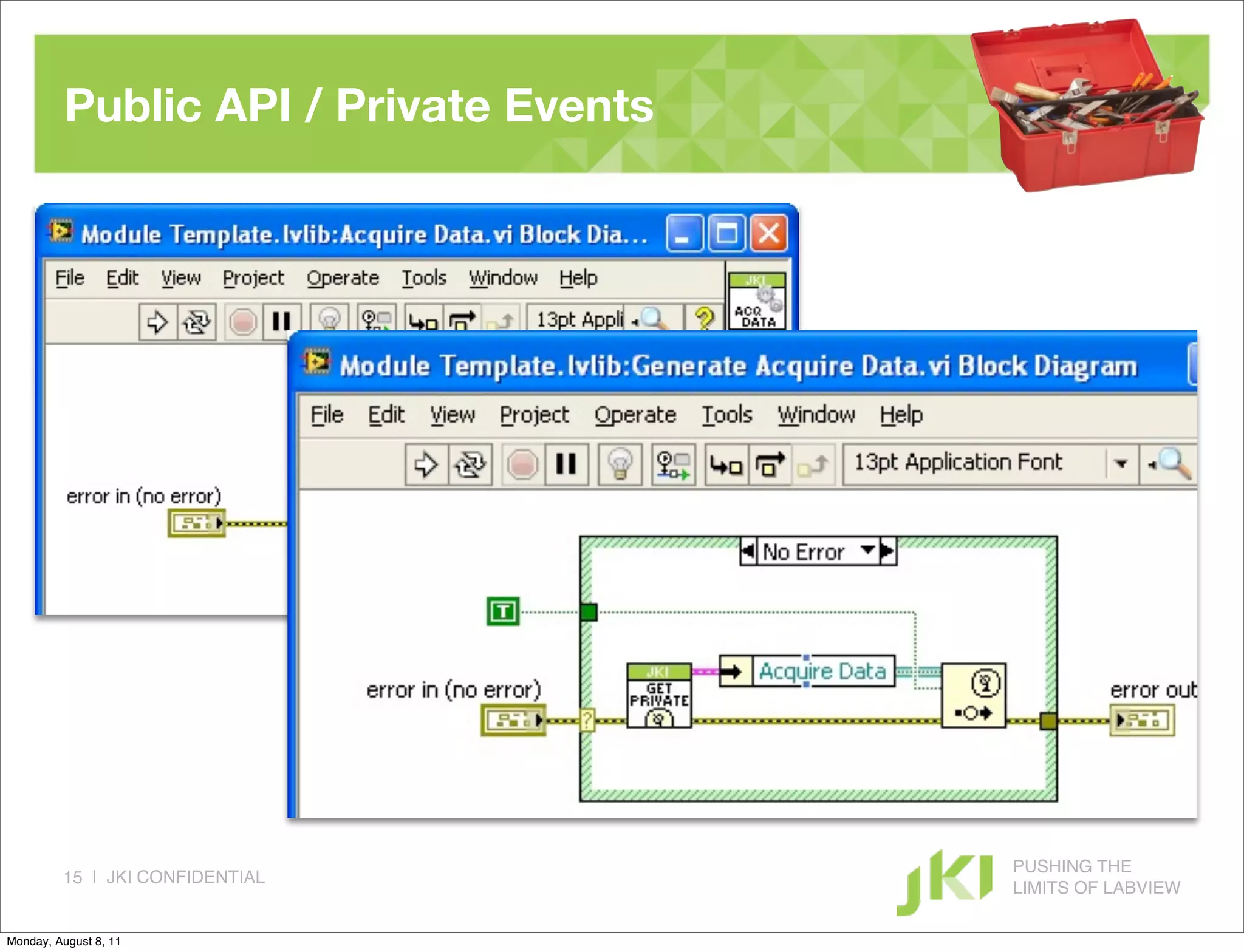 Public API / Private Events




                                        PUSHING THE
         15 | JKI CONFIDENTIAL
                                        LIMITS OF LABVIEW

Monday, August 8, 11
 
