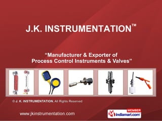 “ Manufacturer & Exporter of  Process Control Instruments & Valves” J.K. INSTRUMENTATION TM 