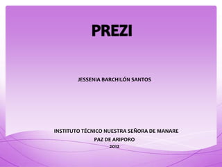 JESSENIA BARCHILÓN SANTOS




INSTITUTO TÉCNICO NUESTRA SEÑORA DE MANARE
             PAZ DE ARIPORO
                  2012
 