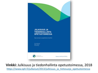 Vinkki: Julkisuus ja tiedonhallinta opetustoimessa, 2018
https://www.oph.fi/julkaisut/2013/julkisuus_ja_tietosuoja_opetustoimessa
 