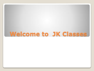 Welcome to JK Classes
 