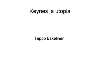 Keynes ja utopia
Teppo Eskelinen
 