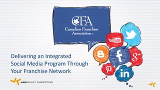 Delivering an Integrated
Social Media Program Through
Your Franchise Network
 