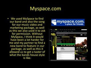 - Facebook.comWe used Facebook to gather feedback on our tasks in order to get it right for our target audience. I found this useful as it allowed our audience direct access to the information that they needed, as well as this it was easy to get accurate feedback based on their comments and reactions to the video and digipakthat we made. Without Facebook it would have been harder to target my audience and also to get feedback, not only this but Facebook is widely diversified, which allowed us to get feedback from a variety of different people.
