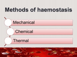 Methods of haemostasis
Mechanical
Chemical
Thermal
 
