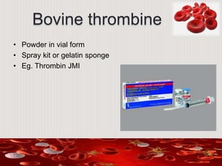 Bovine thrombine
• Powder in vial form
• Spray kit or gelatin sponge
• Eg. Thrombin JMI
 