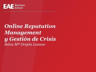 *
Online Reputation
Management
y Gestión de Crisis
Selva Mª Orejón Lozano
 