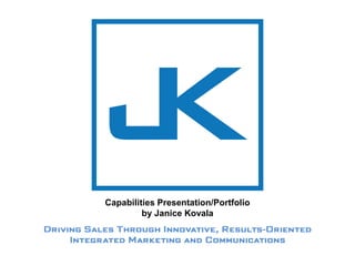 Capabilities Presentation/Portfolio
         by Janice Kovala
 