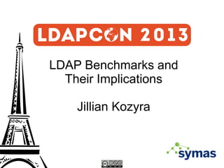 LDAP Benchmarks and
Their Implications
Jillian Kozyra

 