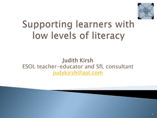 Judith Kirsh
ESOL teacher-educator and SfL consultant
judykirsh@aol.com

1

 