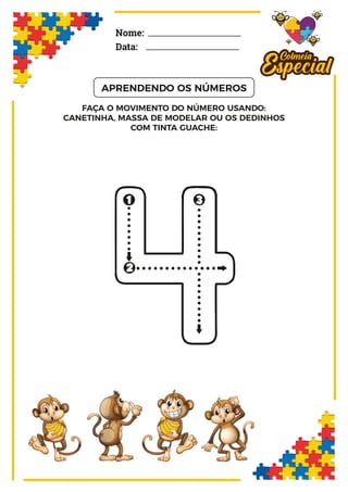 4
APRENDENDO OS NÚMEROS
Nome:
Data:
FAÇA O MOVIMENTO DO NÚMERO USANDO:
CANETINHA, MASSA DE MODELAR OU OS DEDINHOS
COM TINTA GUACHE:
 