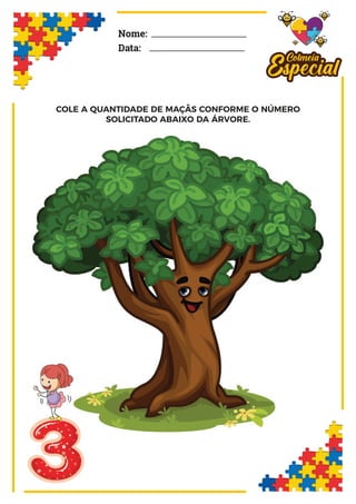 Nome:
Data:
COLE A QUANTIDADE DE MAÇÃS CONFORME O NÚMERO
SOLICITADO ABAIXO DA ÁRVORE.
 