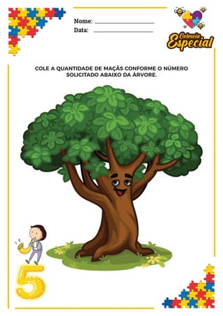 Nome:
Data:
COLE A QUANTIDADE DE MAÇÃS CONFORME O NÚMERO
SOLICITADO ABAIXO DA ÁRVORE.
 