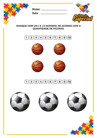 Nome:
Data:
MARQUE COM UM ( X ) O NÚMERO, DE ACORDO COM A
QUANTIDADE DE FIGURAS:
1 2 3 4 5 6 7 8 9 10
1 2 3 4 5 6 7 8 9 10
 