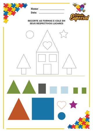 Nome:
Data:
RECORTE AS FORMAS E COLE EM
SEUS RESPECTIVOS LUGARES
 