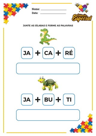 Nome:
Data:
JUNTE AS SÍLABAS E FORME AS PALAVRAS
JA CA
+ RÉ
+
JA BU
+ TI
+
 