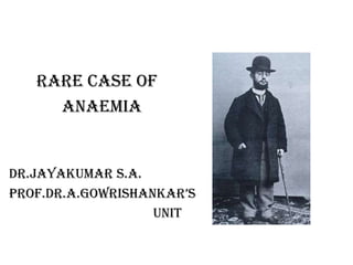 Rare case of anAemia Dr.jayakumars.a. Prof.dr.A.gowrishankar’s                                           unit  