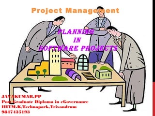 Project Management
Planning
in
software Projects
JAYAKUMAR.PP
Post Graduate Diploma in eGovernance
IIITM-K,Technopark,Trivandrum
9847435193
 