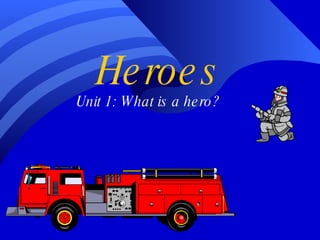Heroes Unit 1: What is a hero?  